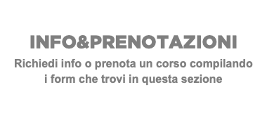 INFO&PRENOTAZIONI Richiedi info o prenota un corso compilando i form che trovi in questa sezione