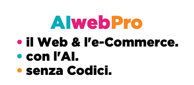 AIwebPro • il Web & l'e-Commerce. • con l'AI. • senza Codici. 