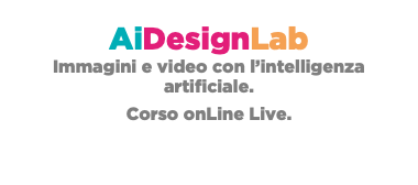 AiDesignLab Immagini e video con l’intelligenza artificiale. Corso onLine Live. 