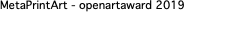MetaPrintArt - openartaward 2019